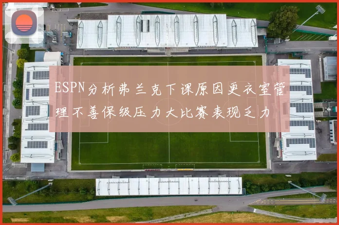 ESPN分析弗兰克下课原因更衣室管理不善保级压力大比赛表现乏力