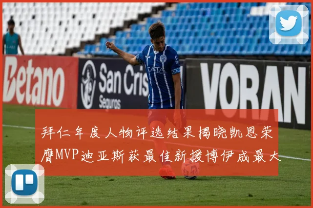 拜仁年度人物评选结果揭晓凯恩荣膺MVP迪亚斯获最佳新援博伊成最大失望者