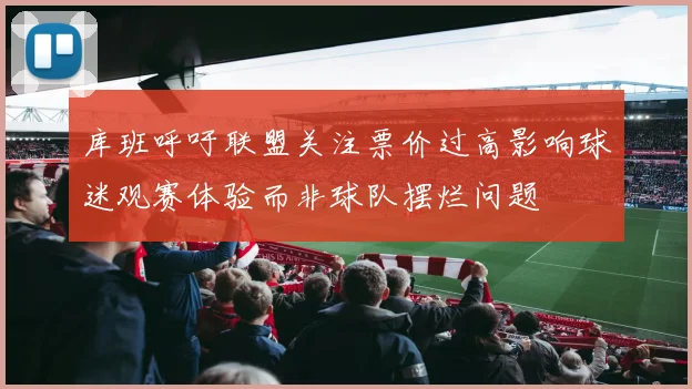 库班呼吁联盟关注票价过高影响球迷观赛体验而非球队摆烂问题